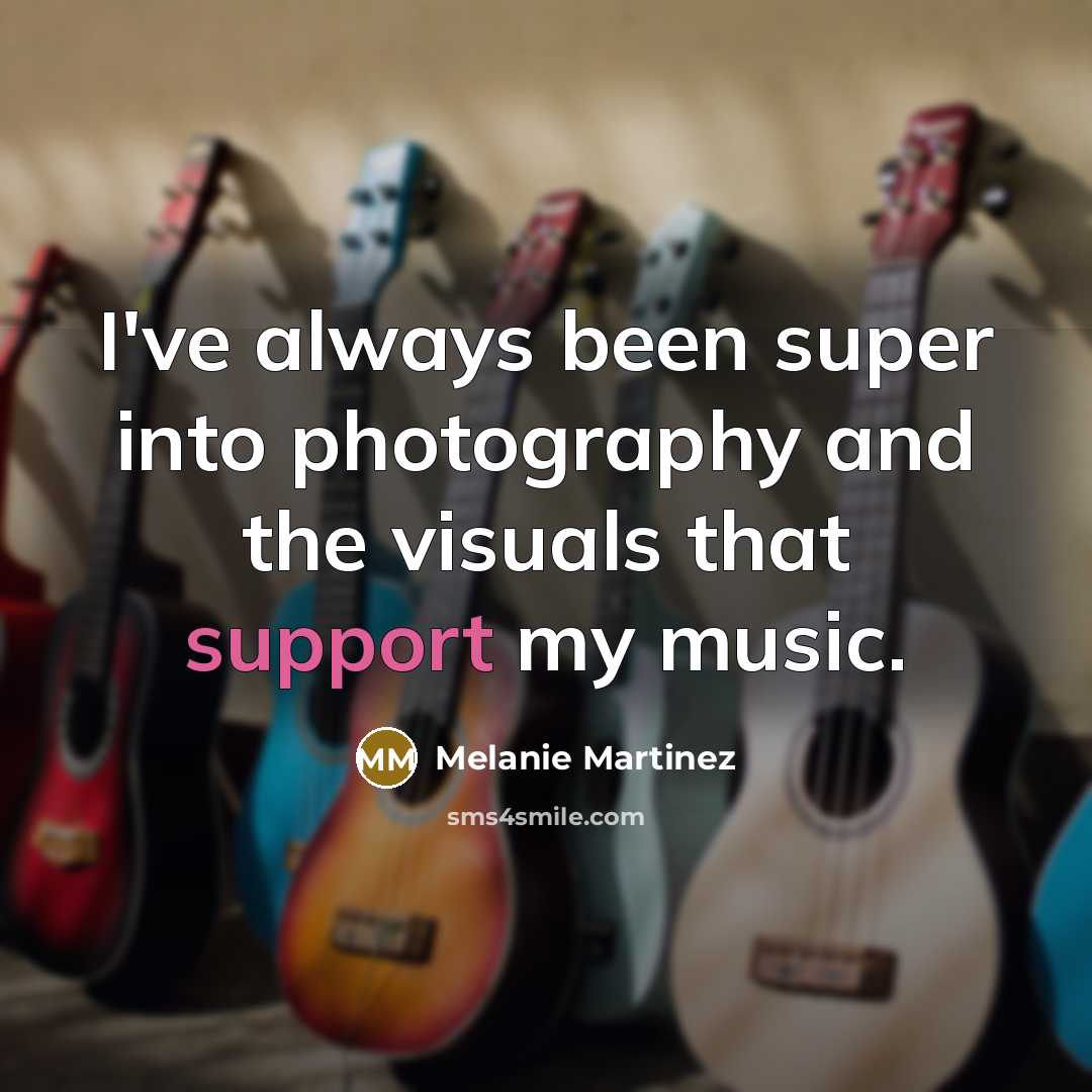“I've always been super into photography and the visuals that…” quote by Melanie Martinez