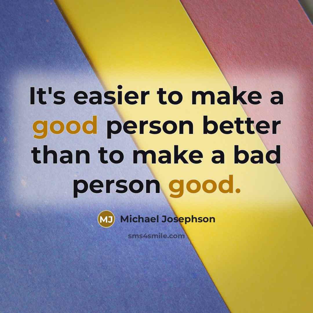 “It's easier to make a good person better than to…” quote by Michael Josephson