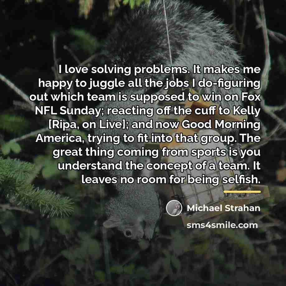 “I love solving problems. It makes me happy to juggle…” quote by Michael Strahan