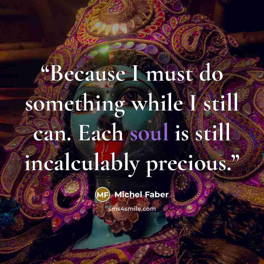 “Because I must do something while I still can. Each soul is still incalculably precious.” quote by Michel Faber