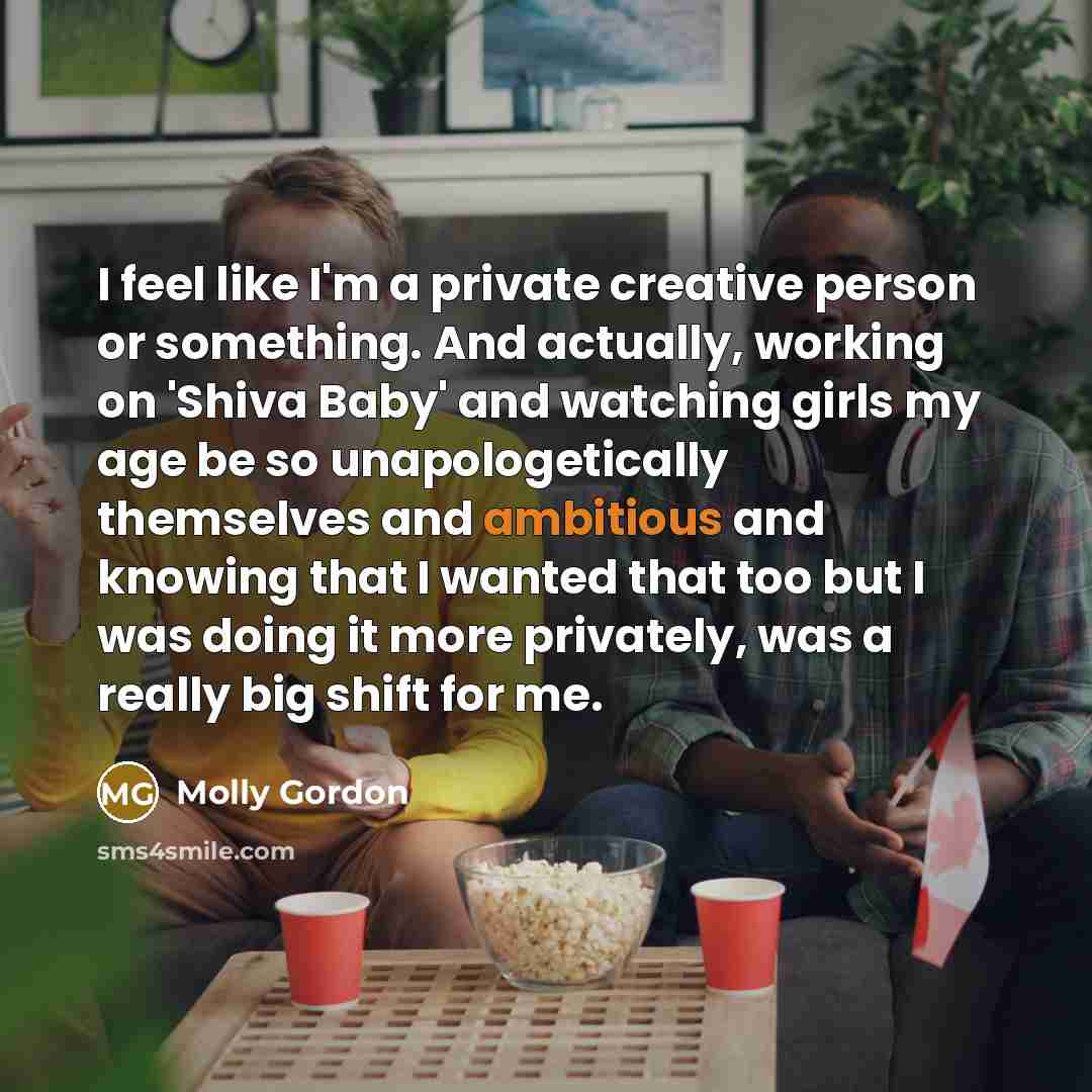 “I feel like I'm a private creative person or something.…” quote by Molly Gordon