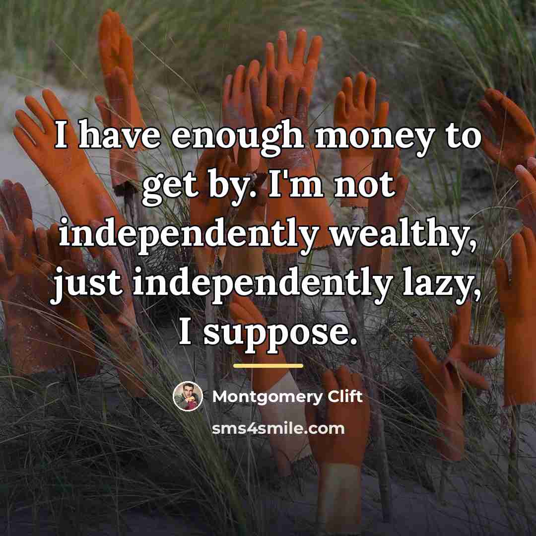 “I have enough money to get by. I'm not independently…” quote by Montgomery Clift