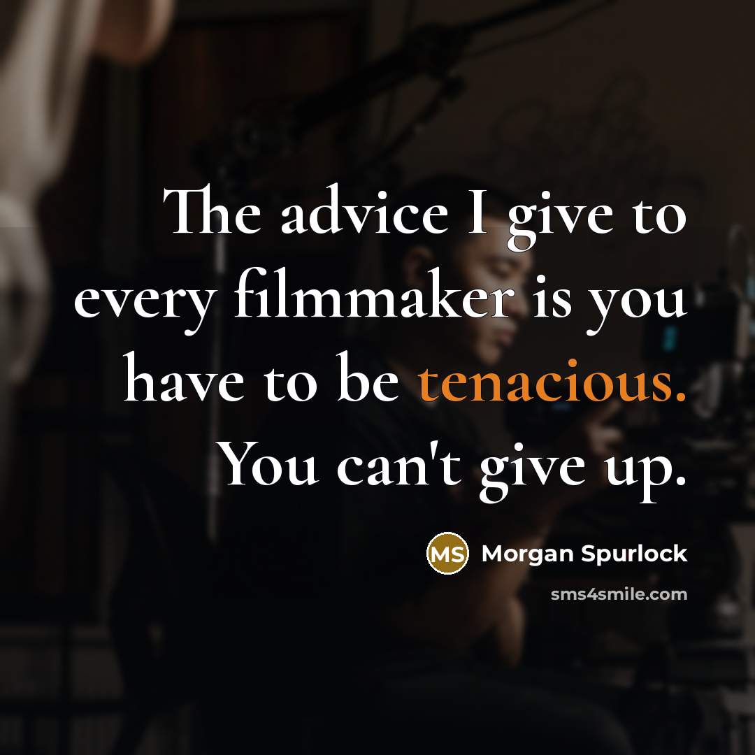 “The advice I give to every filmmaker is you have…” quote by Morgan Spurlock