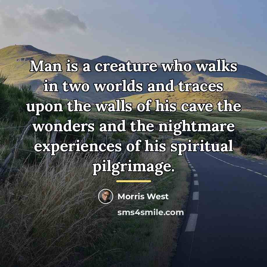 “Man is a creature who walks in two worlds and…” quote by Morris West