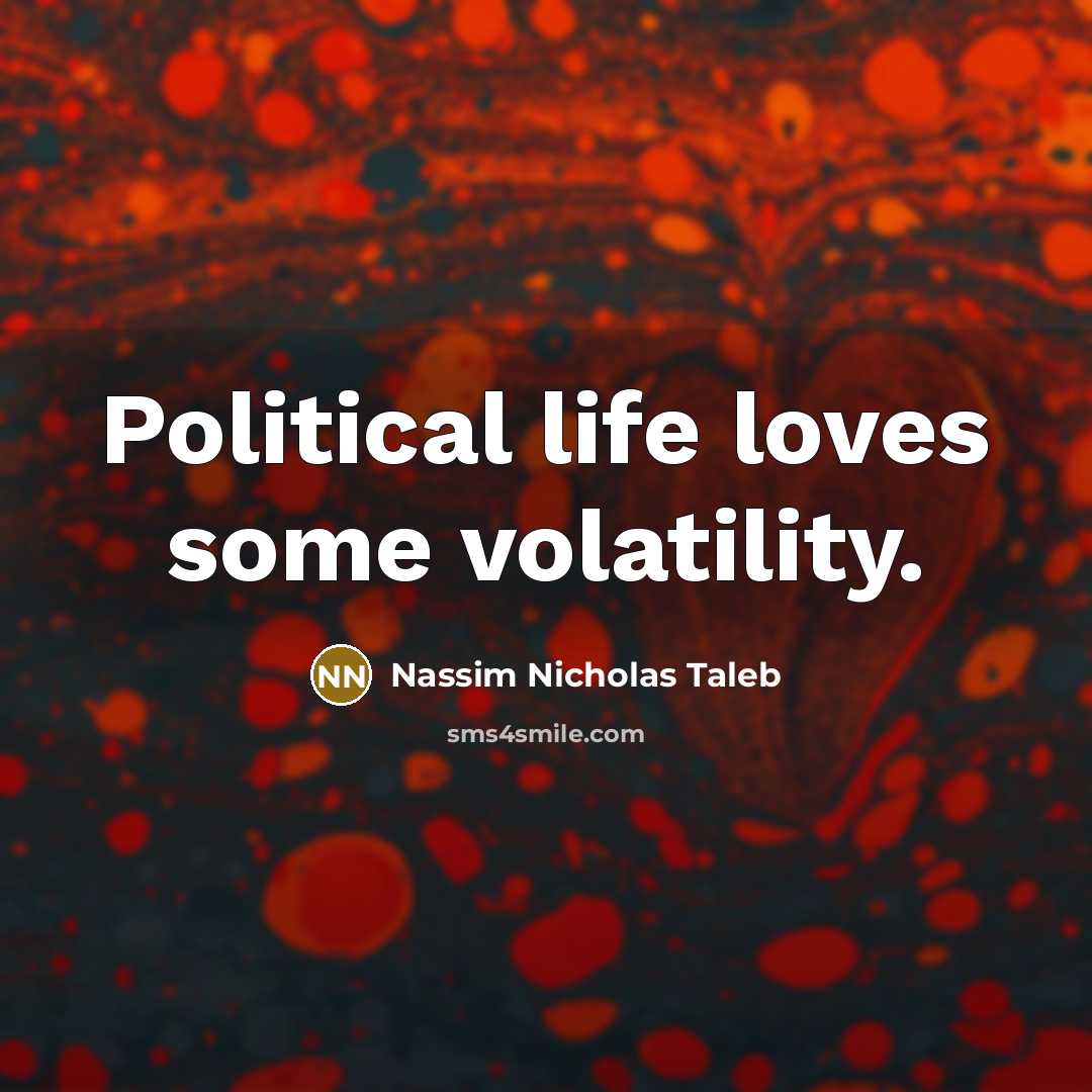 “Political life loves some volatility.…” quote by Nassim Nicholas Taleb