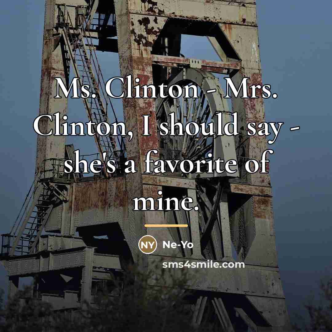 “Ms. Clinton - Mrs. Clinton, I should say - she's…” quote by Ne-Yo