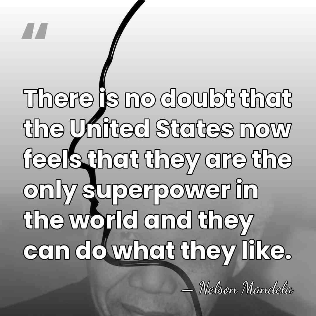 There is no doubt that the United States now feels that they&hellip; - Nelson Mandela
