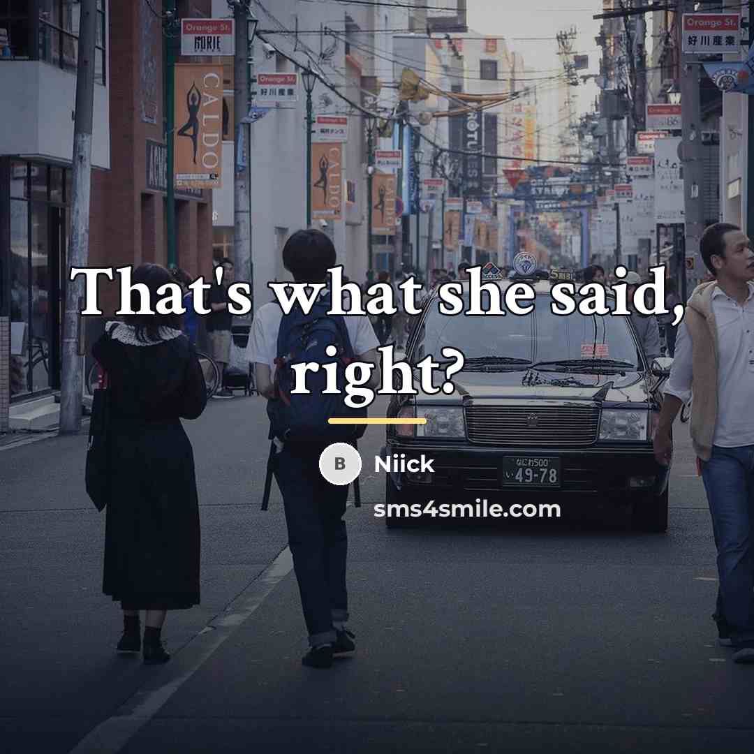 “That's what she said, right?…” quote by Niick