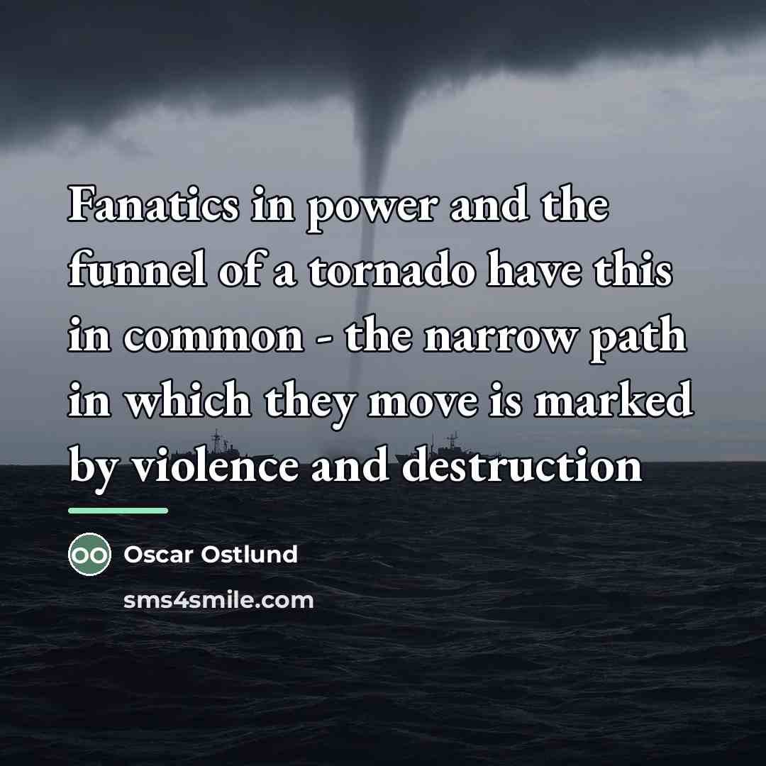 “Fanatics in power and the funnel of a tornado have…” quote by Oscar Ostlund