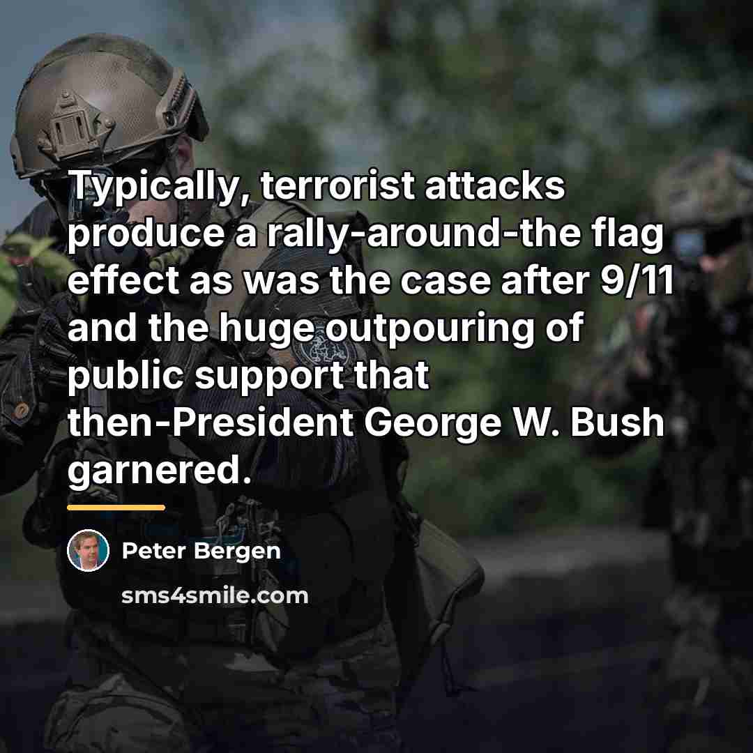 “Typically, terrorist attacks produce a rally-around-the flag effect as was…” quote by Peter Bergen