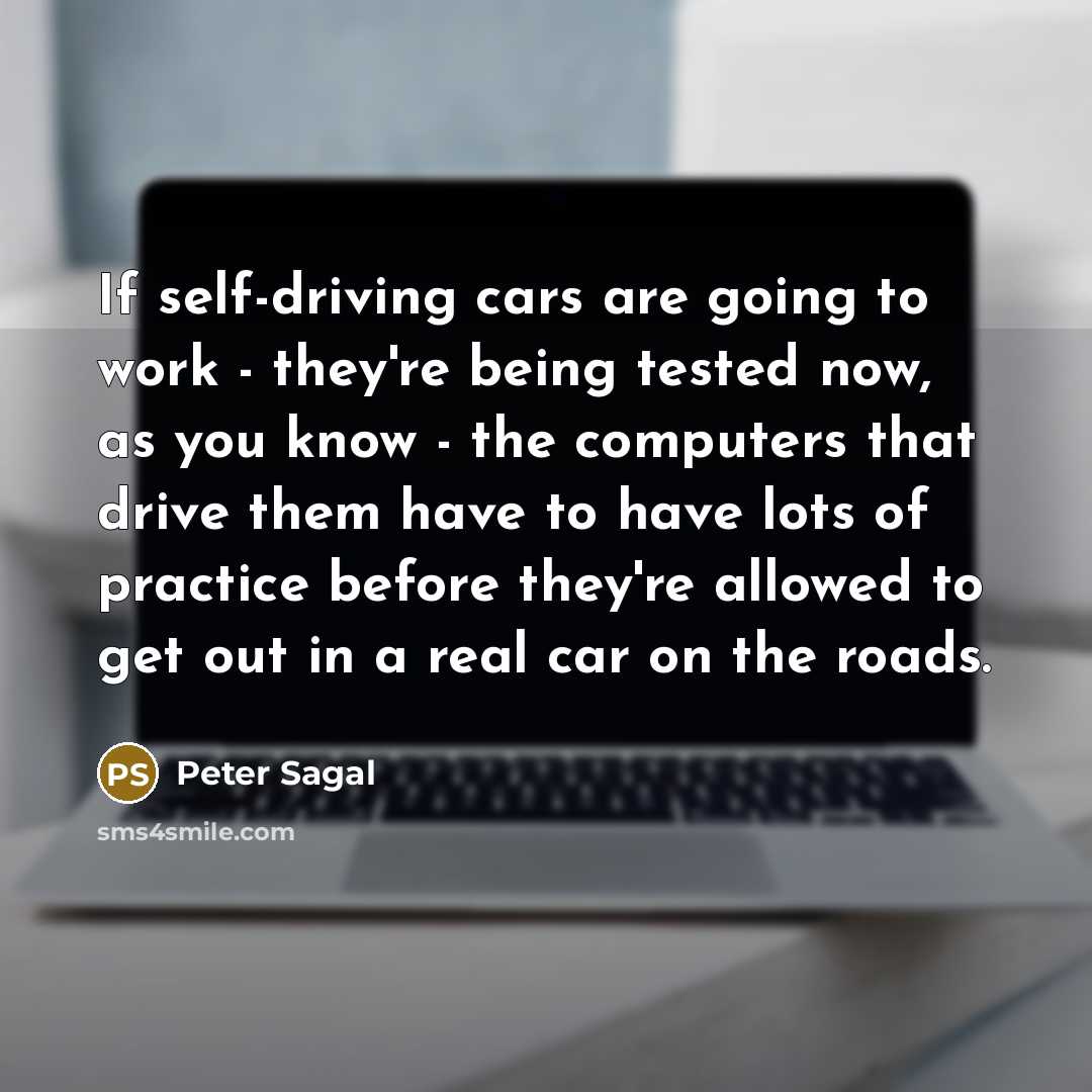 “If self-driving cars are going to work - they're being…” quote by Peter Sagal
