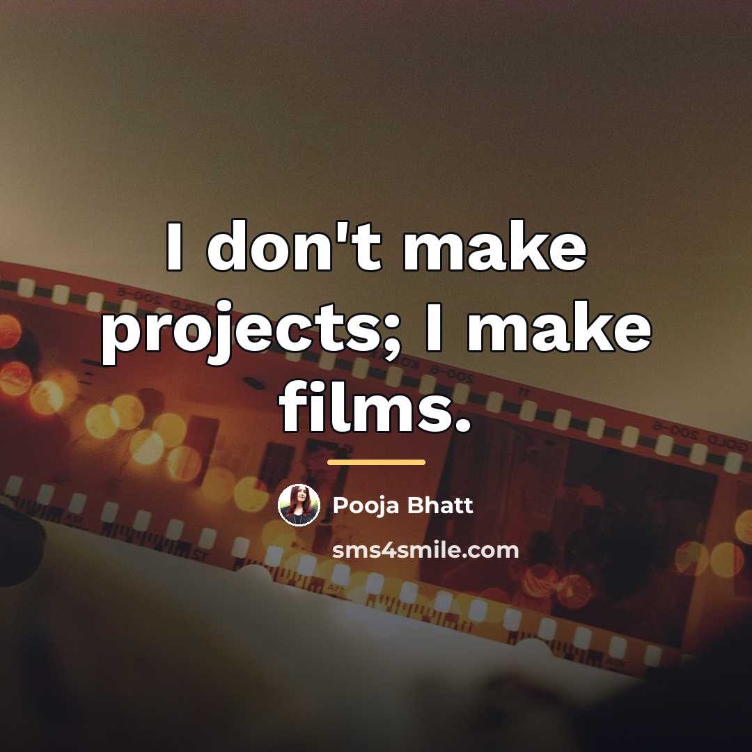 “I don't make projects; I make films.…” quote by Pooja Bhatt
