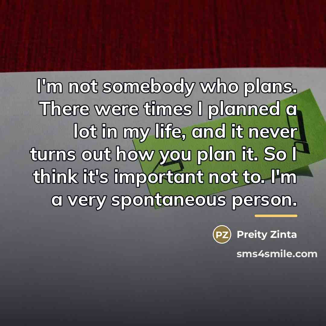 “I'm not somebody who plans. There were times I planned…” quote by Preity Zinta