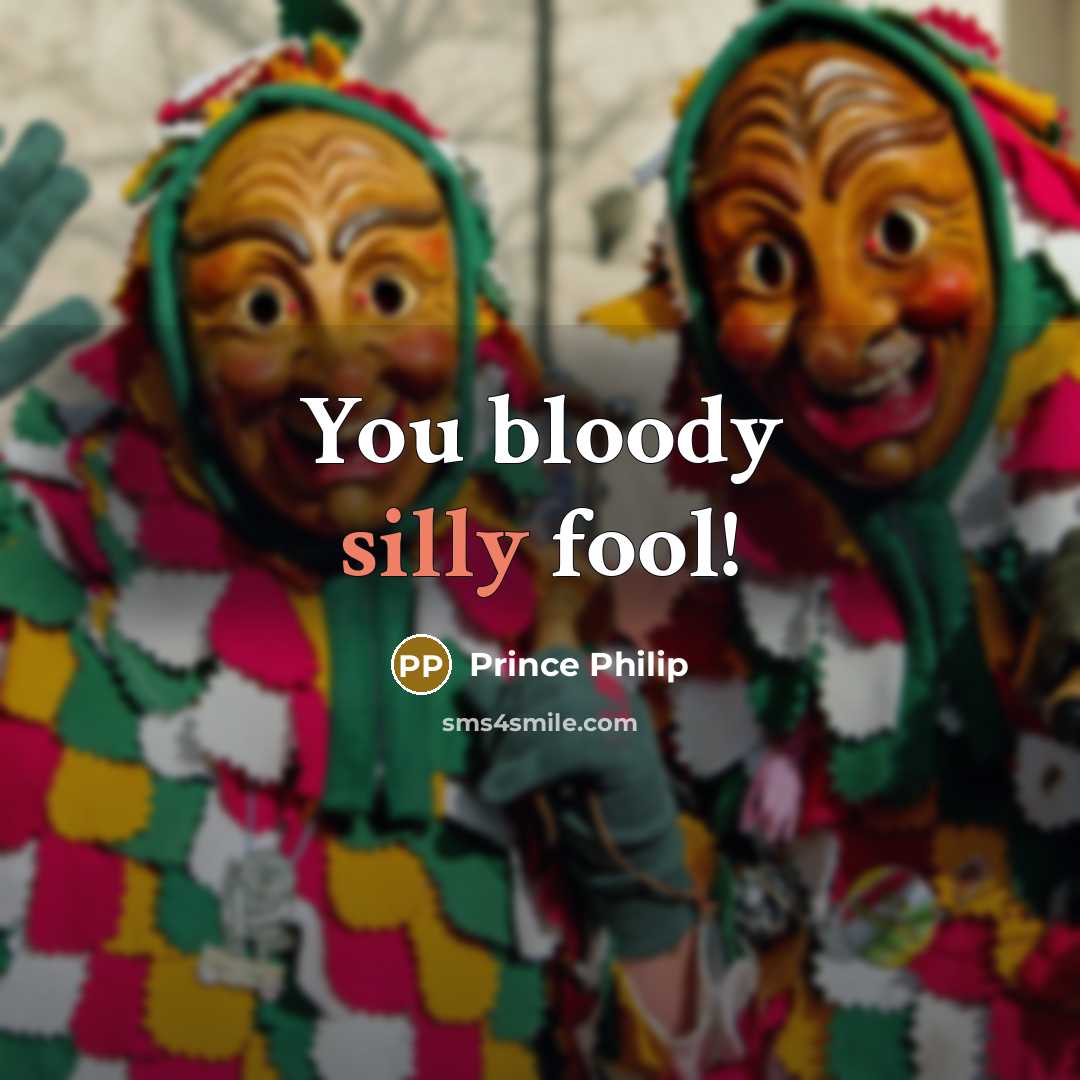 “You bloody silly fool!…” quote by Prince Philip