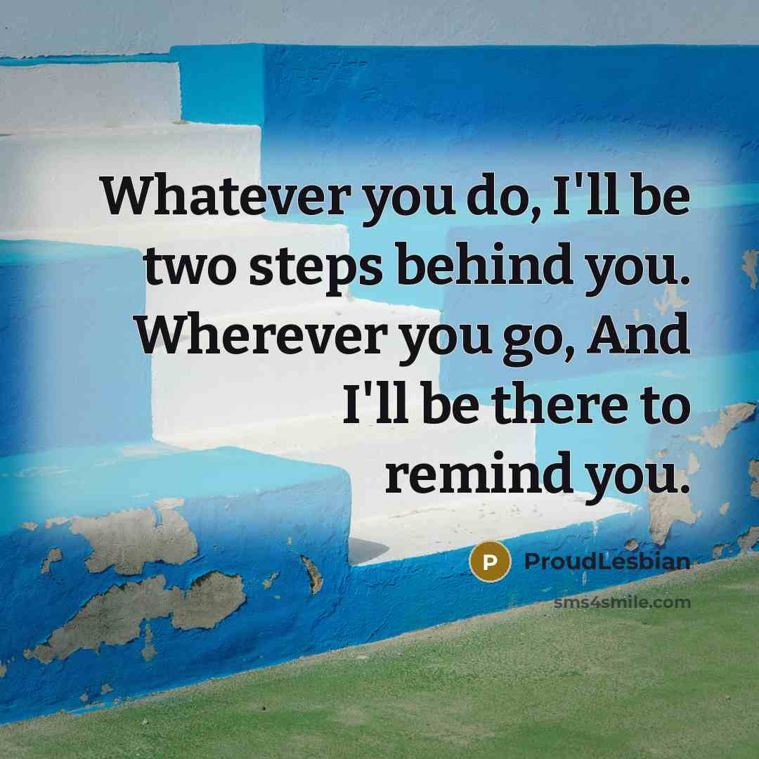 “Whatever you do, I'll be two steps behind you. Wherever…” quote by ProudLesbian