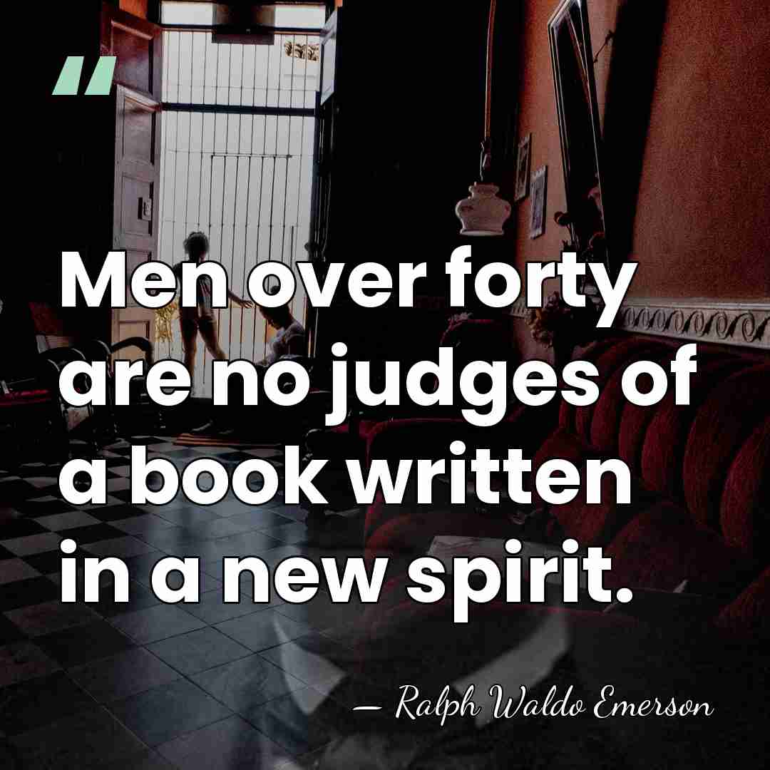 Men over forty are no judges of a book written in a&hellip; - Ralph Waldo Emerson