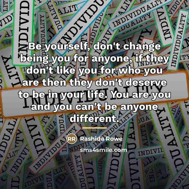“Be yourself, don't change being you for anyone, if they…” quote by Rashida Rowe