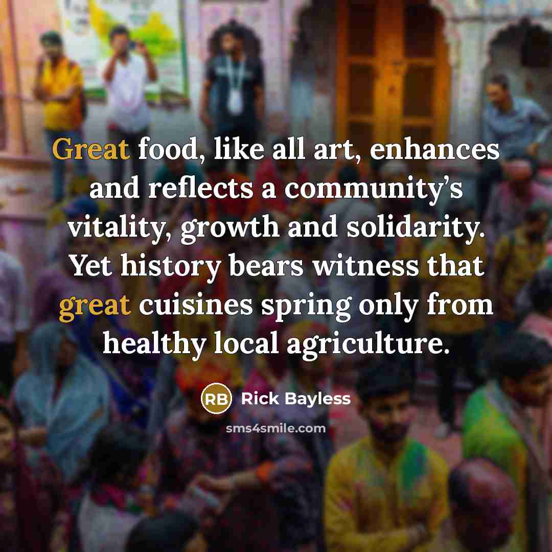 “Great food, like all art, enhances and reflects a community’s…” quote by Rick Bayless