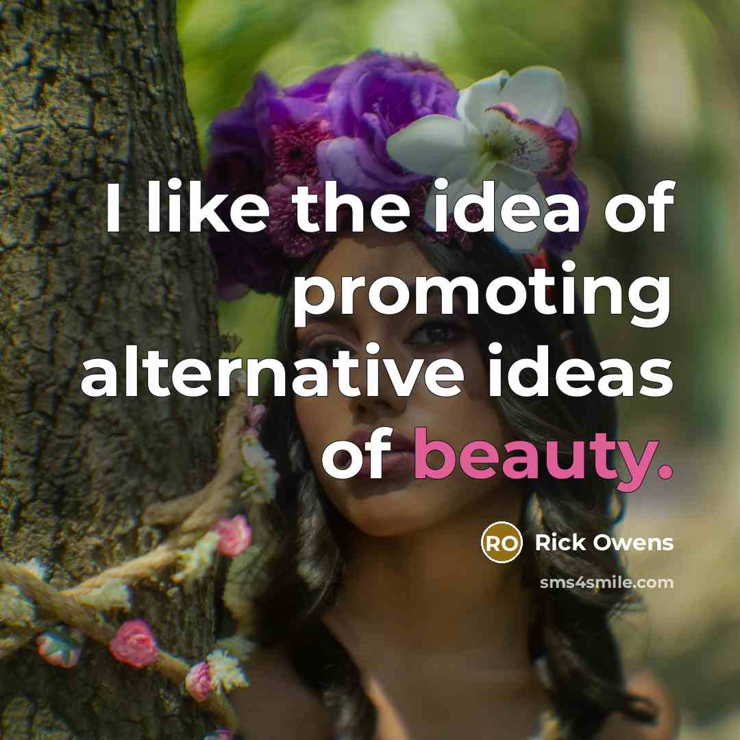 “I like the idea of promoting alternative ideas of beauty.…” quote by Rick Owens