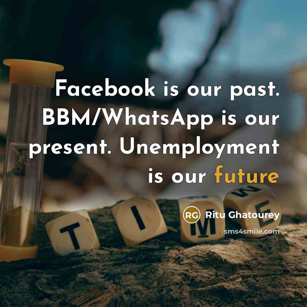 “Facebook is our past. BBM/WhatsApp is our present. Unemployment is…” quote by Ritu Ghatourey