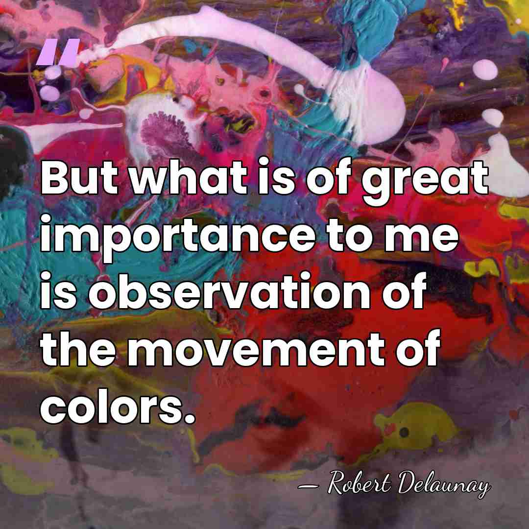 But what is of great importance to me is observation of the&hellip; - Robert Delaunay