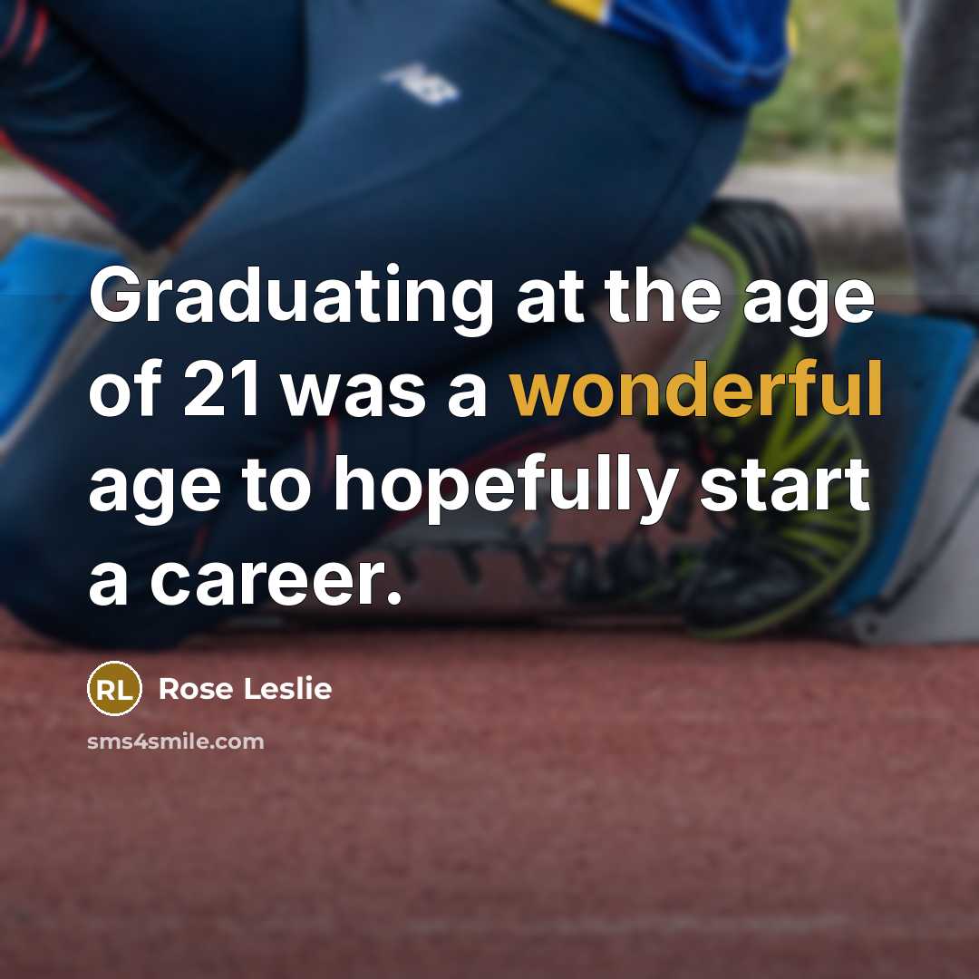 “Graduating at the age of 21 was a wonderful age…” quote by Rose Leslie