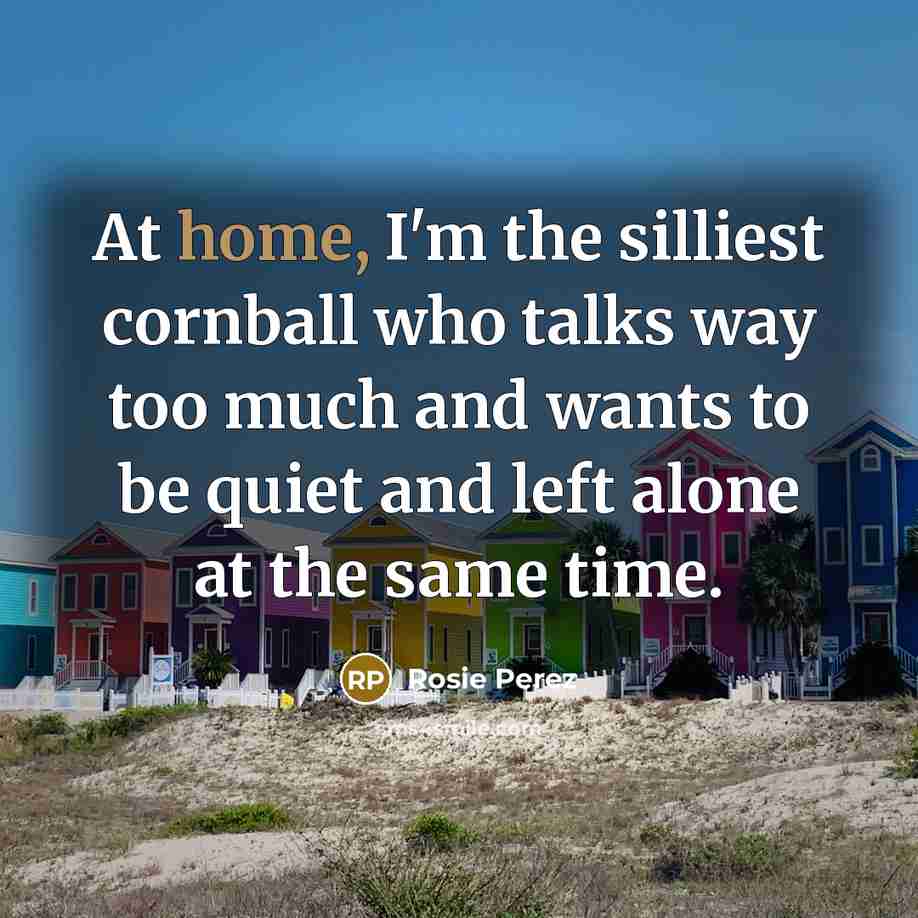 “At home, I'm the silliest cornball who talks way too…” quote by Rosie Perez