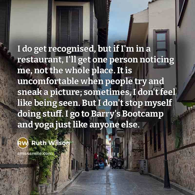 “I do get recognised, but if I'm in a restaurant,…” quote by Ruth Wilson