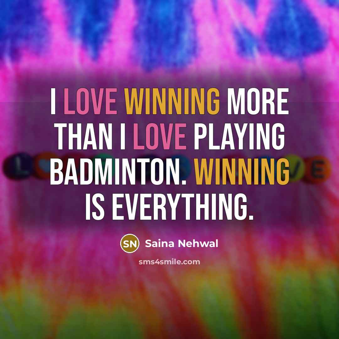 “I love winning more than I love playing badminton. Winning…” quote by Saina Nehwal