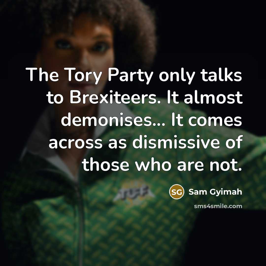 “The Tory Party only talks to Brexiteers. It almost demonises...…” quote by Sam Gyimah
