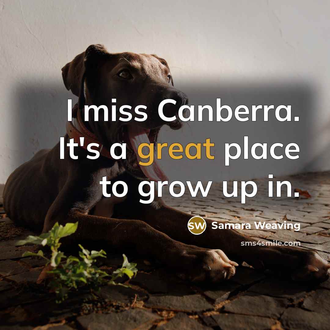 “I miss Canberra. It's a great place to grow up…” quote by Samara Weaving