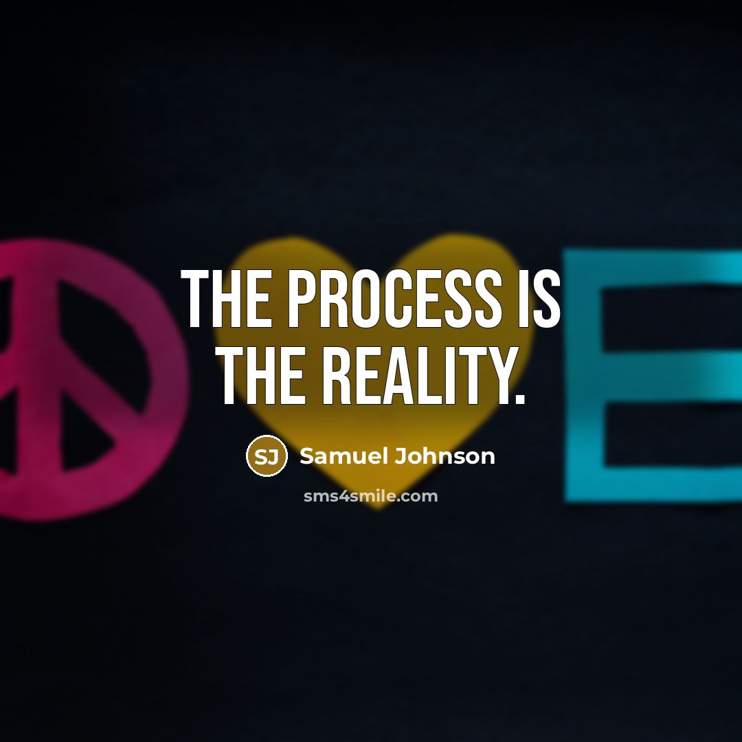 “The process is the reality.” quote by Samuel Johnson