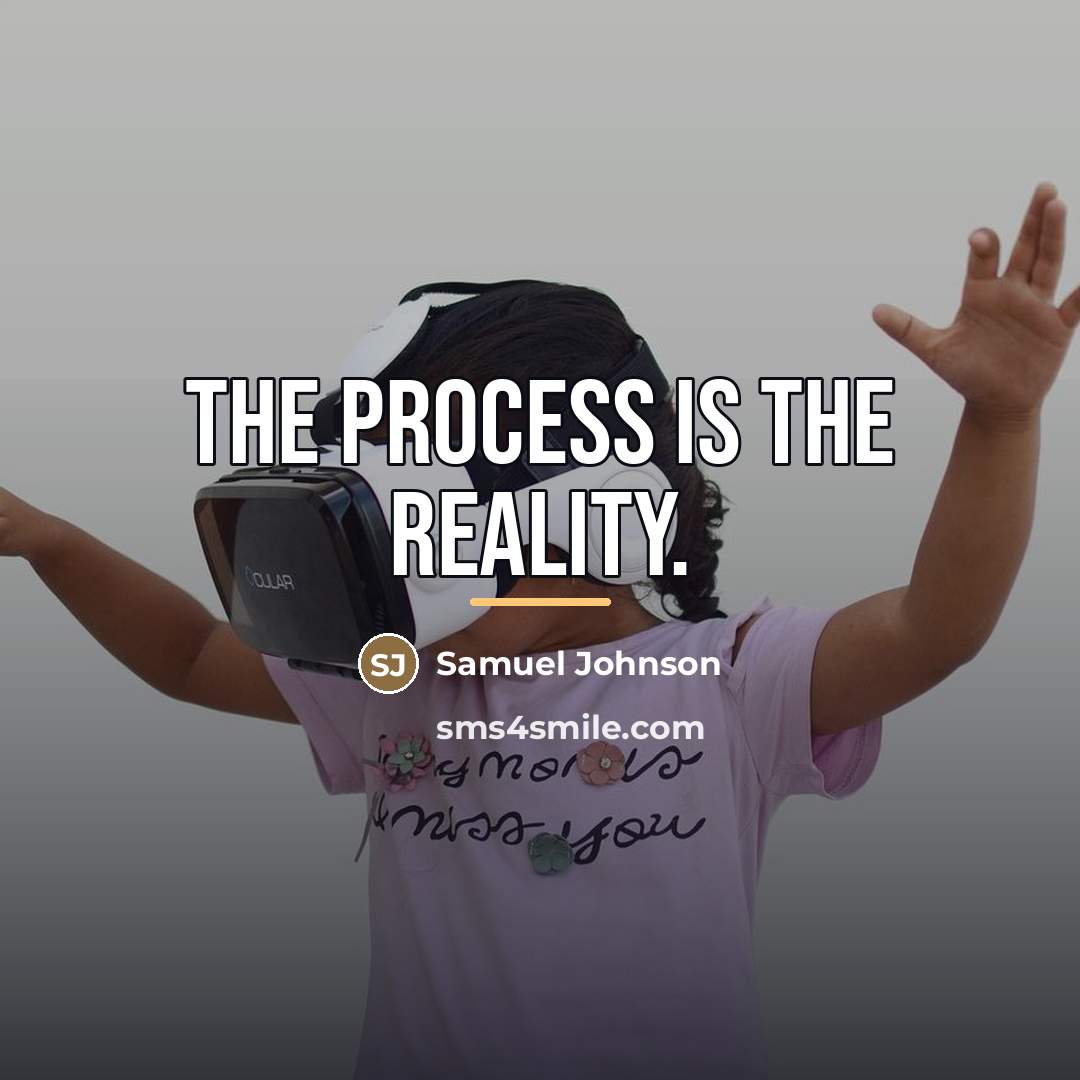 “The process is the reality.…” quote by Samuel Johnson