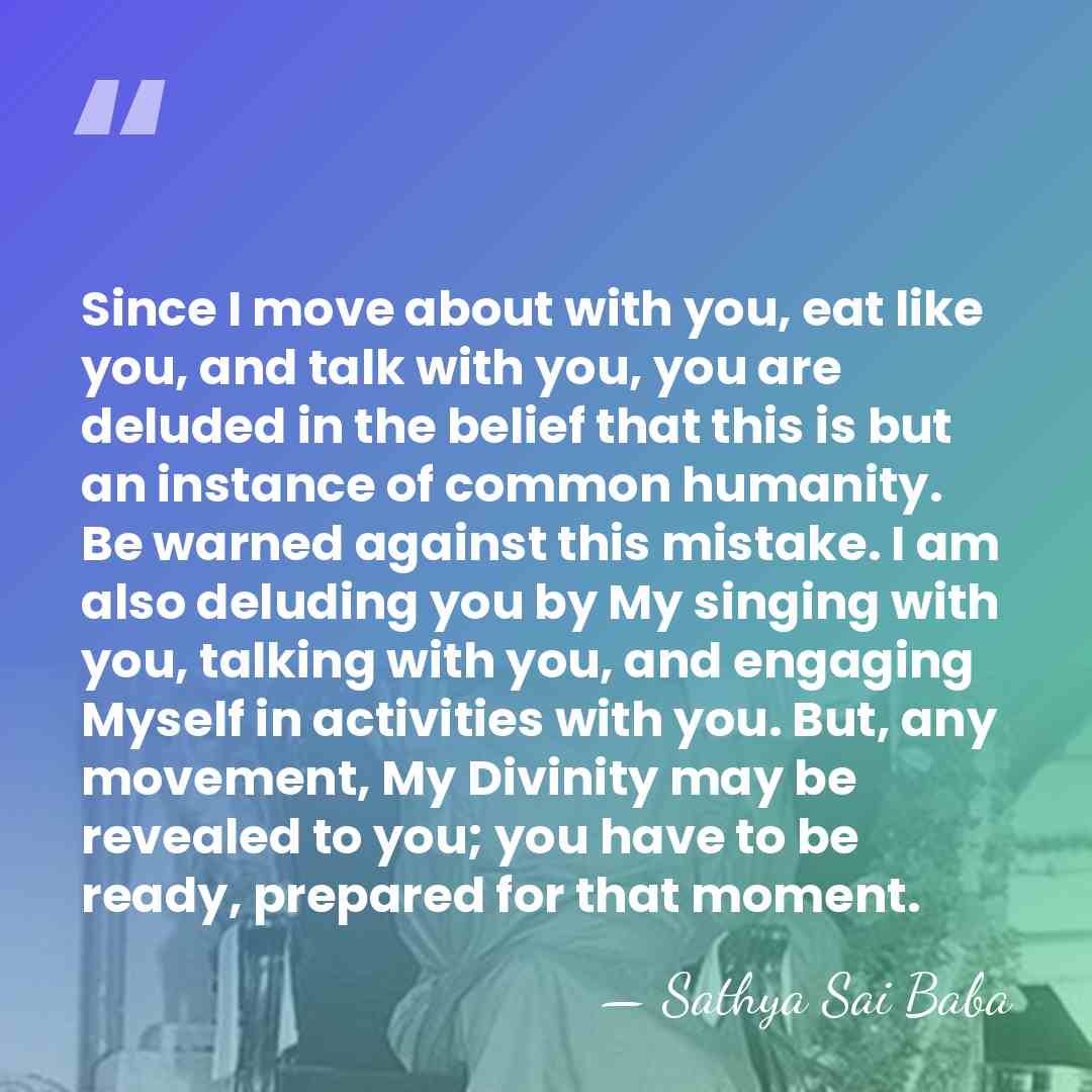 Since I move about with you, eat like you, and talk with&hellip; - Sathya Sai Baba