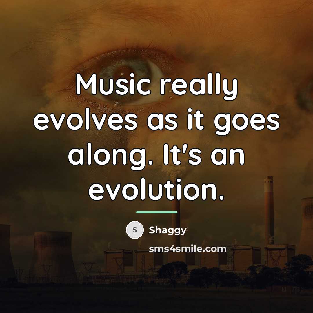 “Music really evolves as it goes along. It's an evolution.…” quote by Shaggy