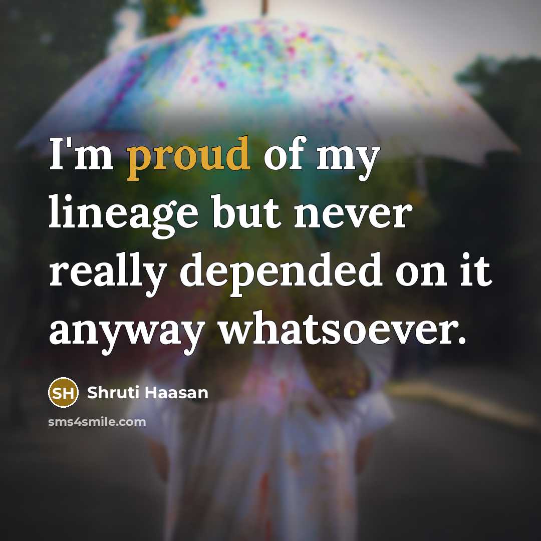 “I'm proud of my lineage but never really depended on…” quote by Shruti Haasan