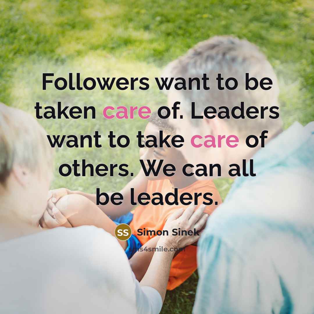 “Followers want to be taken care of. Leaders want to…” quote by Simon Sinek