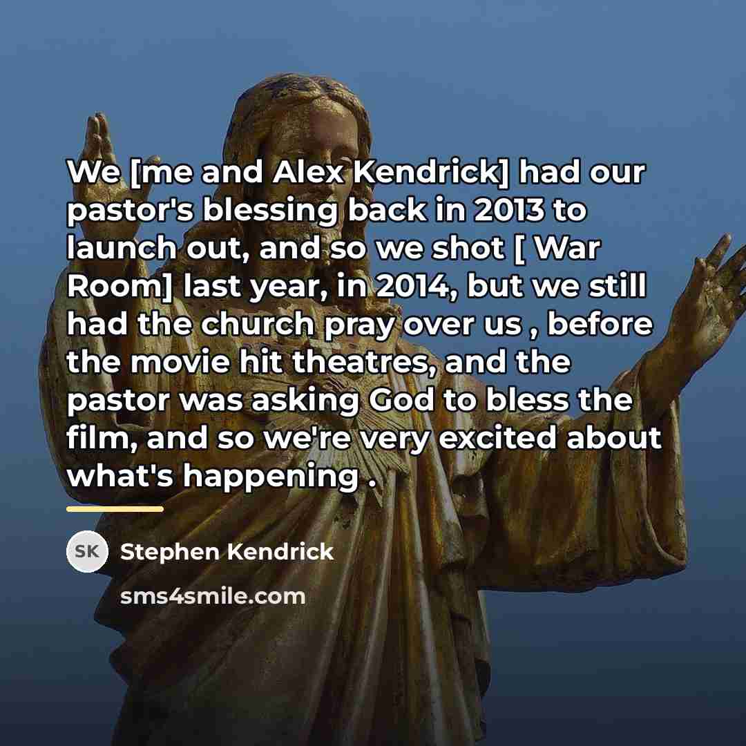 “We [me and Alex Kendrick] had our pastor's blessing back…” quote by Stephen Kendrick