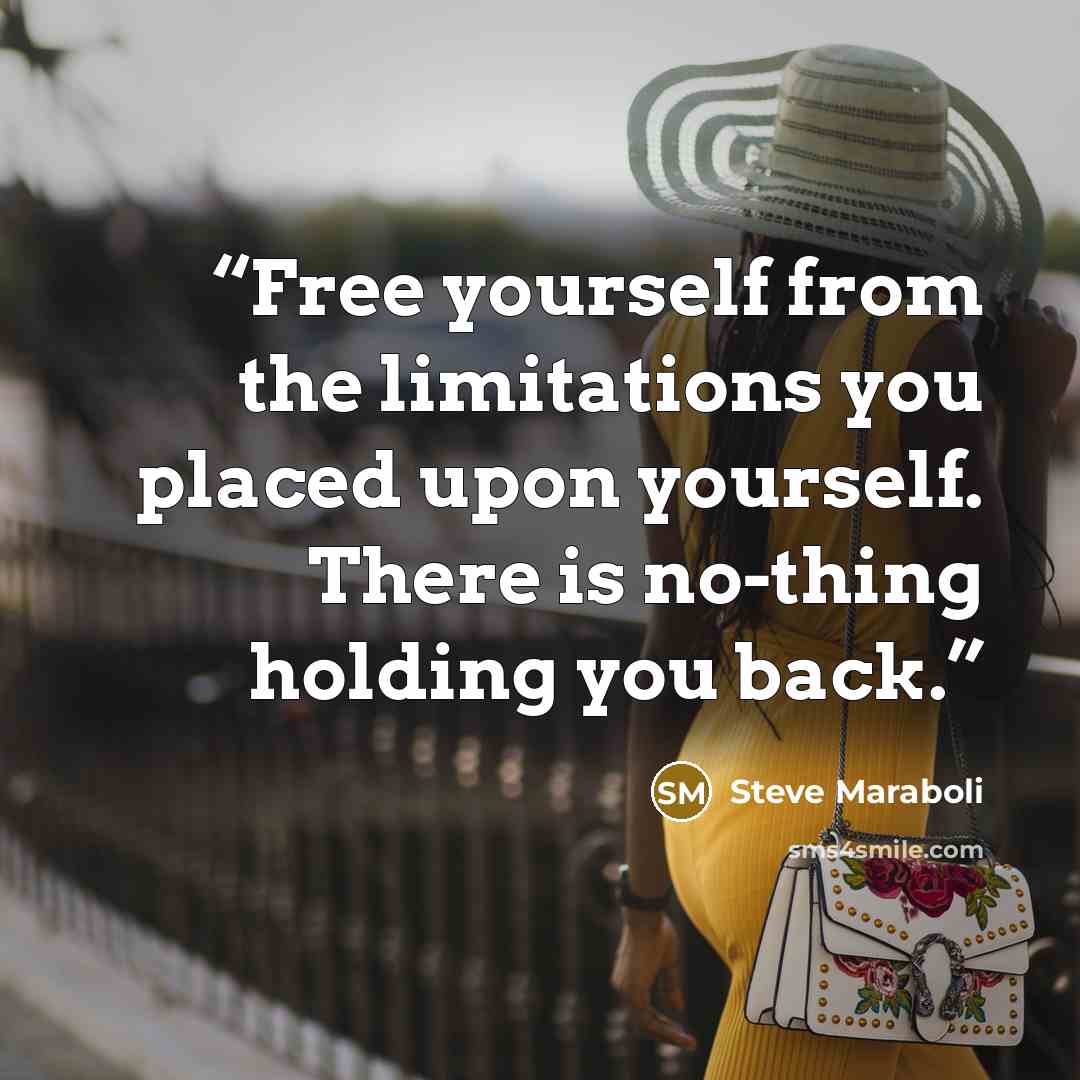“Free yourself from the limitations you placed upon yourself. There is no-thing holding you back.” quote by Steve Maraboli