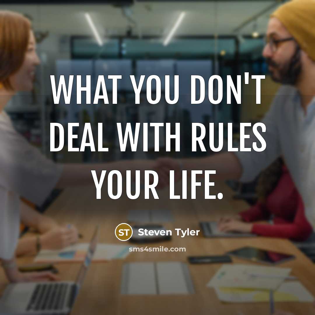 “What you don't deal with rules your life.” quote by Steven Tyler