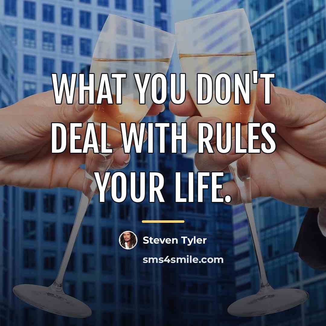 “What you don't deal with rules your life.…” quote by Steven Tyler
