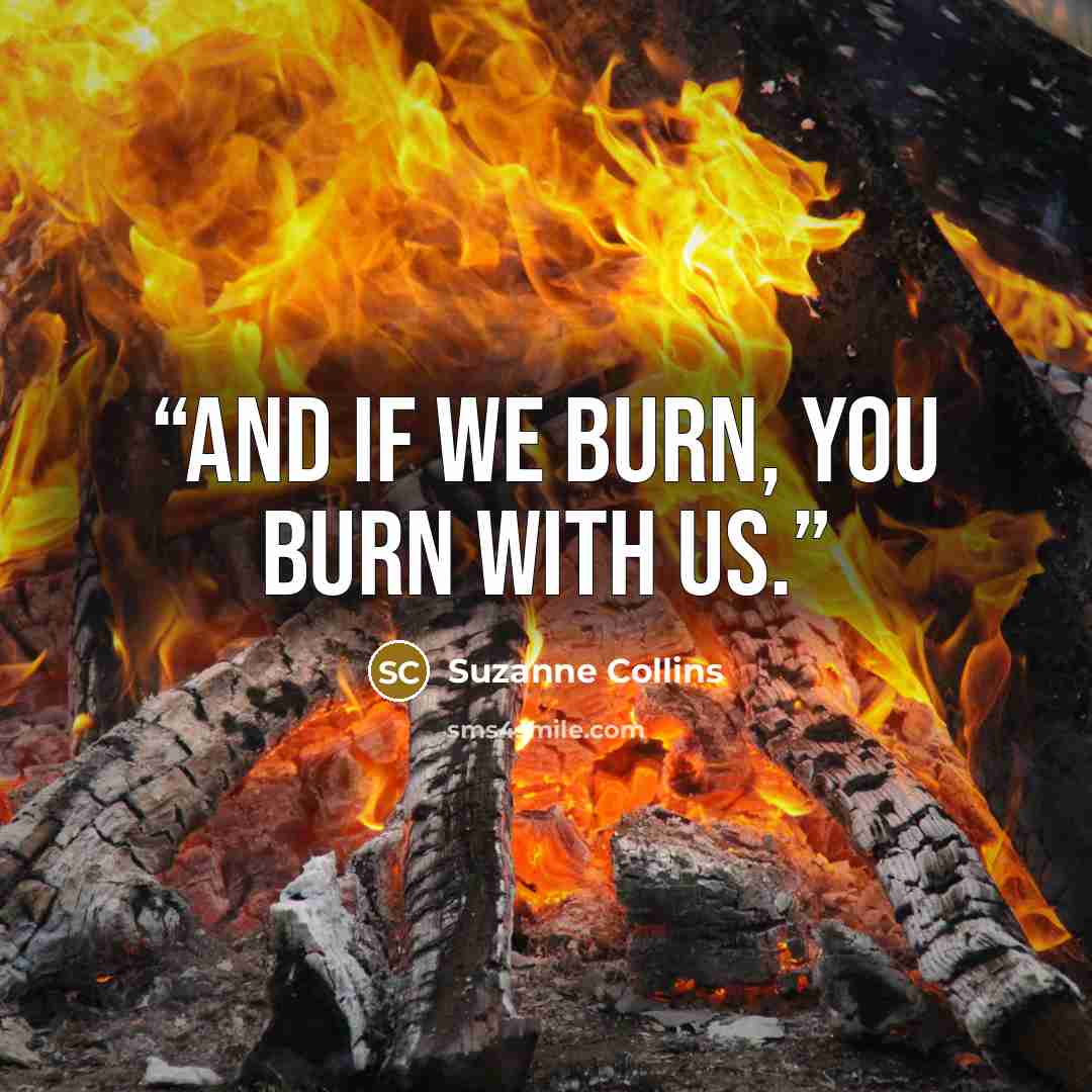 “And if we burn, you burn with us.” quote by Suzanne Collins