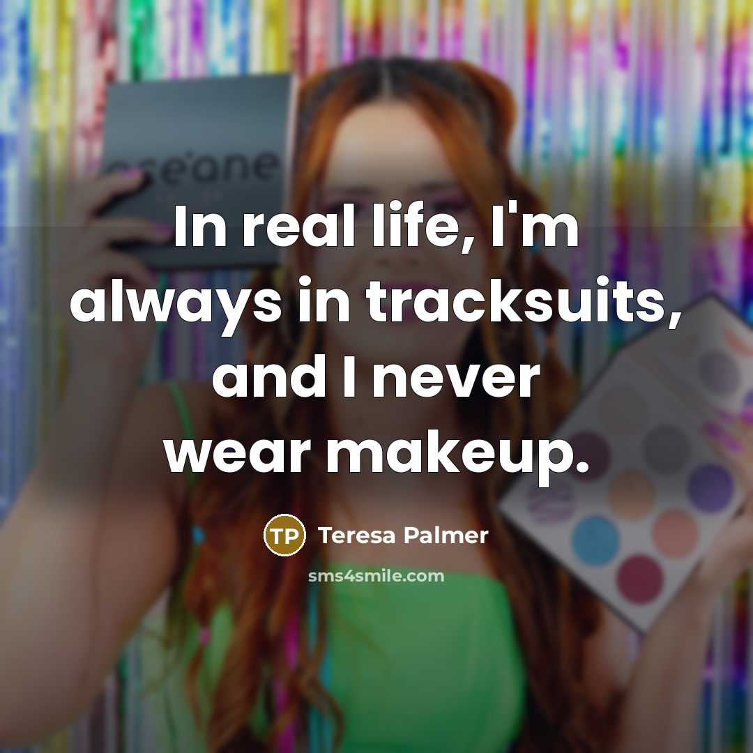 “In real life, I'm always in tracksuits, and I never…” quote by Teresa Palmer