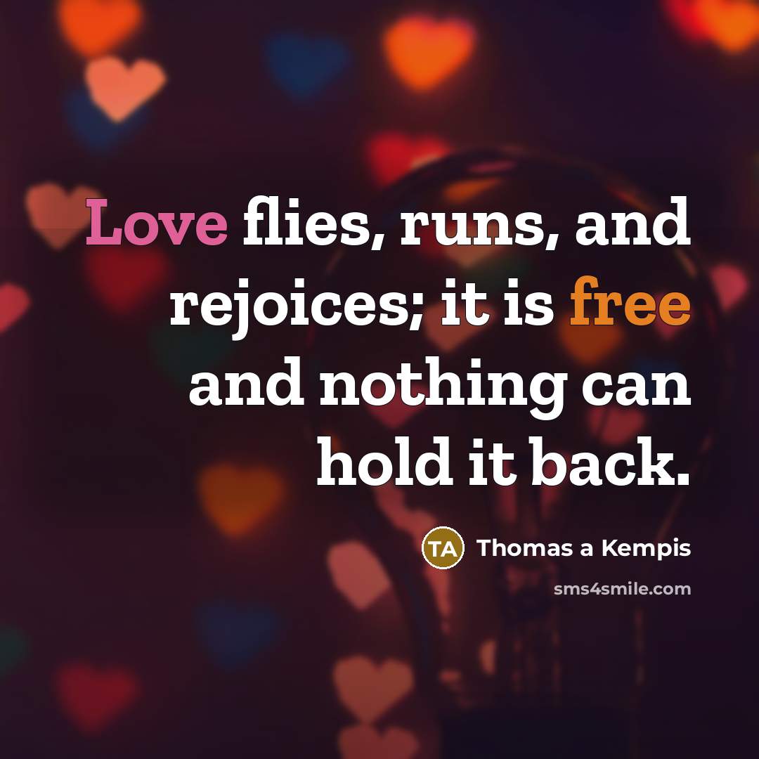 “Love flies, runs, and rejoices; it is free and nothing…” quote by Thomas a Kempis