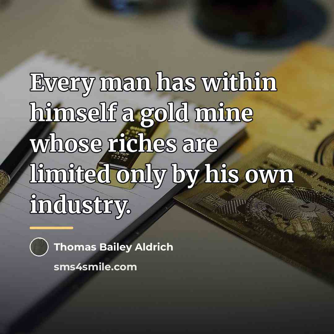 “Every man has within himself a gold mine whose riches…” quote by Thomas Bailey Aldrich
