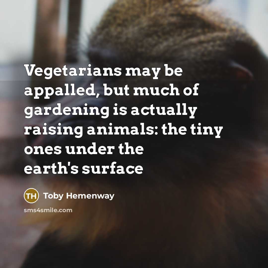 “Vegetarians may be appalled, but much of gardening is actually…” quote by Toby Hemenway