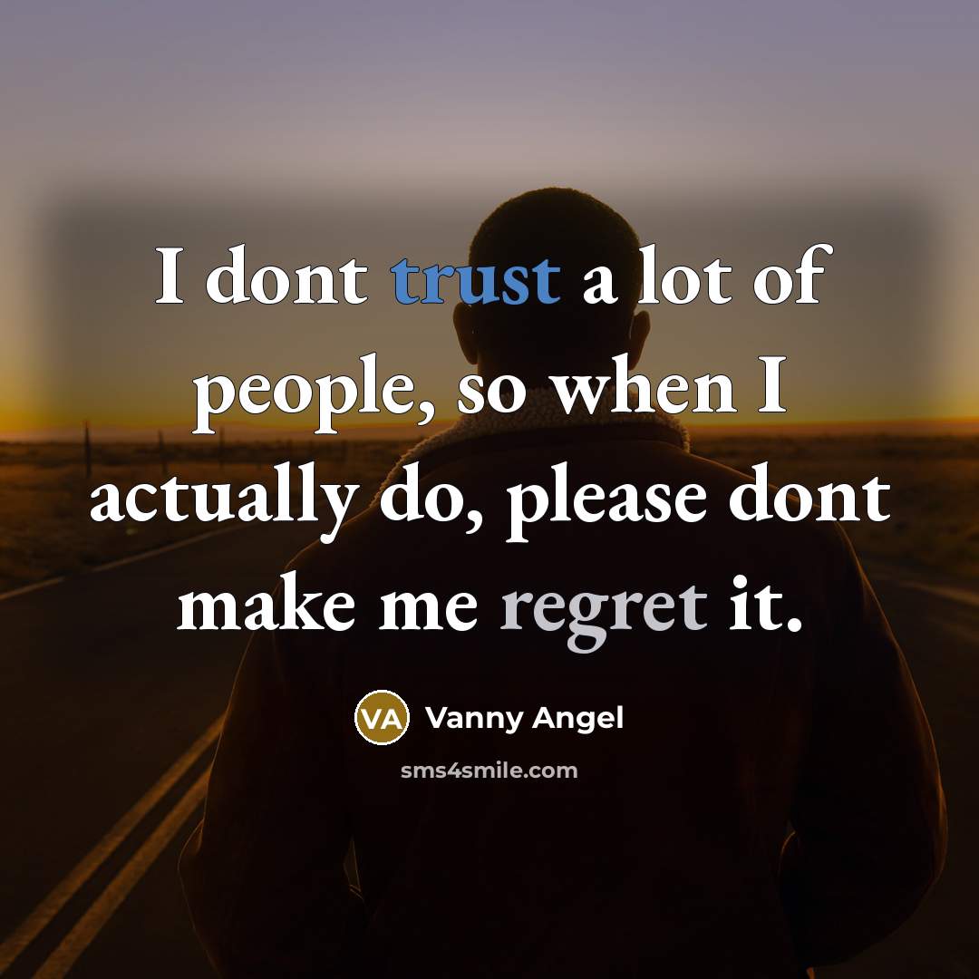 “I dont trust a lot of people, so when I actually do, please dont make me regret it.” quote by Vanny Angel