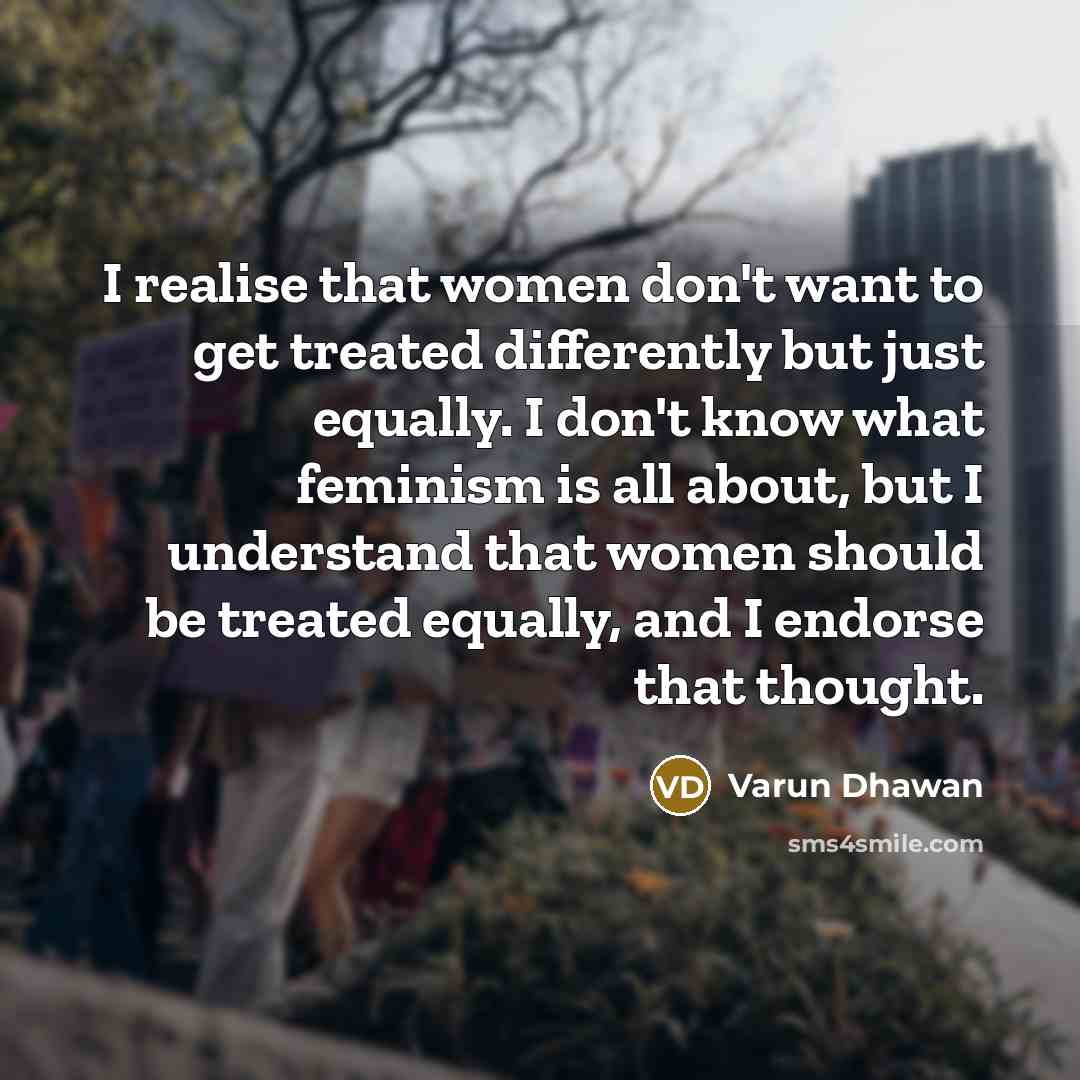 “I realise that women don't want to get treated differently…” quote by Varun Dhawan