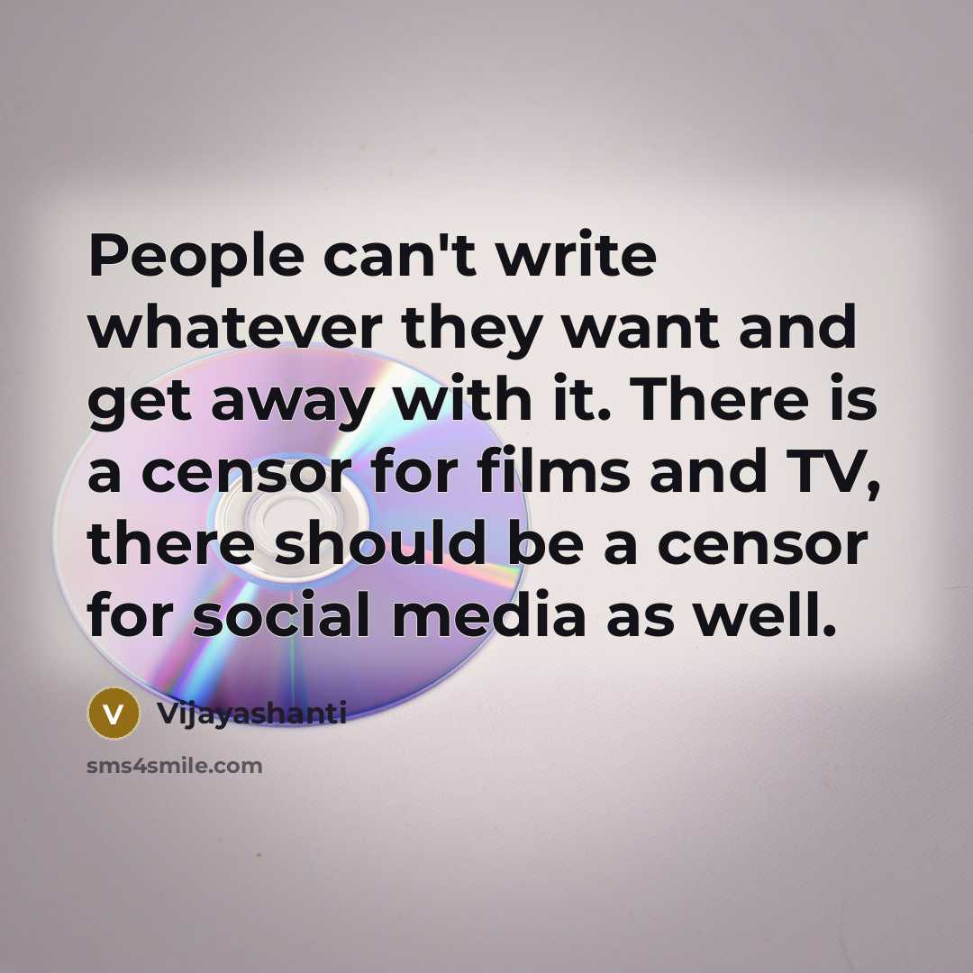 “People can't write whatever they want and get away with it. There is a censor for films and TV, there should be a censor for social media as well.” quote by Vijayashanti