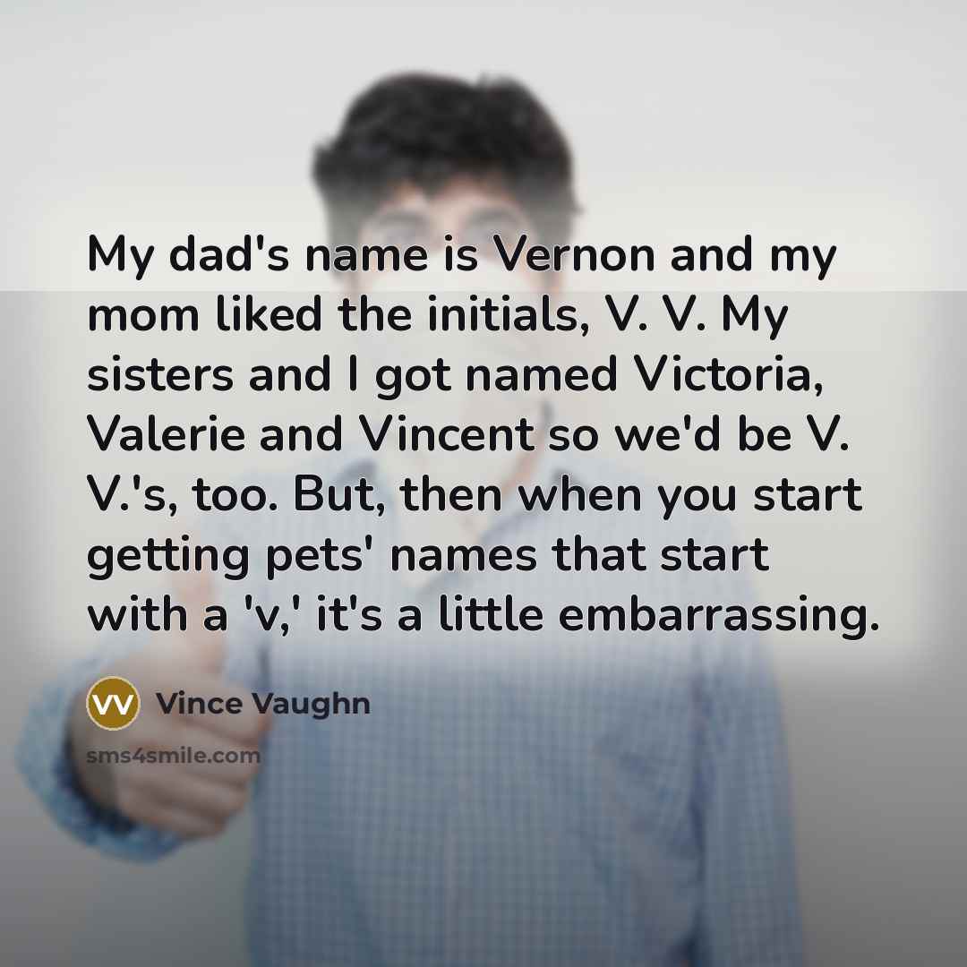 “My dad's name is Vernon and my mom liked the…” quote by Vince Vaughn